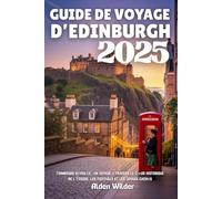 GUIDE DE VOYAGE D'ÉDIMBOURG 2025: Édimbourg dévoilée : un voyage à travers le cœur historique de l'Écosse, les festivals et les joyaux cachés