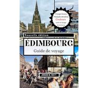 GUIDE DE VOYAGE D'ÉDIMBOURG: Des châteaux et du Royal Mile aux sentiers du whisky, festivals et trésors cachés - Découvrez l'esprit de la capitale historique de l'Écosse