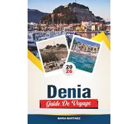 GUIDE DE VOYAGE DENIA 2026: Explorez la Costa Blanca, joyau de l'Espagne, avec ses plages de sable, son château historique, sa cuisine de fruits de ... de randonnée et ses conseils de voyage avisés