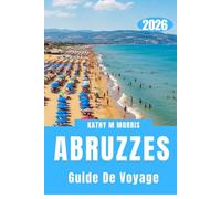 GUIDE DE VOYAGE DES ABRUZZES 2026: Des routes maritimes aux sentiers de montagne - L'aventure sans limites