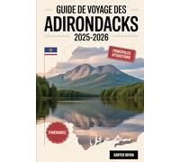 Guide de voyage des Adirondacks 2025-2026: Découvrez le majestueux Lake Placid, le charmant lac Saranac, l'emblématique Whiteface Mountain, la nature ... et les aventures en plein air inoubliables
