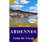 GUIDE DE VOYAGE DES ARDENNES 2026: Au-delà des sentiers battus : découvrez l'aventure, la gastronomie et la culture des Ardennes