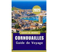 GUIDE DE VOYAGE DES CORNOUAILLES: Le guide ultime des paysages époustouflants, des délices locaux et des aventures en bord de mer"