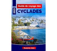 Guide de voyage des Cyclades 2025: Explorez les îles emblématiques de la Grèce, les meilleures plages, les itinéraires de ferry, la cuisine locale et ... pour Santorin, Mykonos, Naxos, Paros, etc.