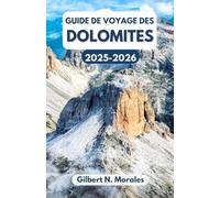 GUIDE DE VOYAGE DES DOLOMITES 2025/2026: À la découverte de la beauté intemporelle du cœur alpin de l'Italie