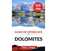 Guide de voyage des Dolomites 2025-2026: À la découverte du patrimoine alpin, des sentiers de montagne et de l'âme d'un paysage façonné par les siècles