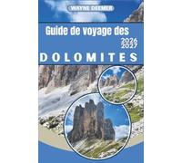 Guide de voyage des Dolomites 2026-2027: Des Tre Cime au glacier de la Marmolada : randonnée, ski, via ferrata et culture des refuges dans le nord-est de l'Italie