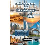 Guide de voyage des Émirats arabes unis 2026: Tout ce qu'il vous faut pour un voyage inoubliable : destinations, activités, coûts, itinéraires et conseils d'initiés