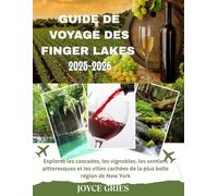GUIDE DE VOYAGE DES FINGER LAKES 2025-2026: Explorez les cascades, les vignobles, les sentiers pittoresques et les villes cachées de la plus belle région de New York
