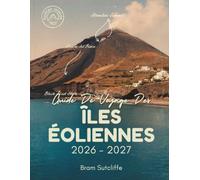 GUIDE DE VOYAGE DES ÎLES ÉOLIEN: Tout ce qu'il vous faut pour explorer l'archipel volcanique le plus spectaculaire d'Italie, ses attractions ... ainsi que des itinéraires simples de 14 jours