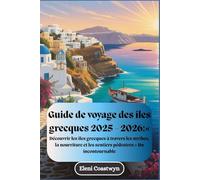 Guide de voyage des îles grecques 2025 - 2026 :« Découvrir les îles grecques à travers les mythes, la nourriture et les sentiers pédestres » Un incontournable