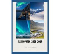 GUIDE DE VOYAGE DES ÎLES LOFOTEN 2026-2027: Routes arctiques, codes insulaires - Le guide du voyageur averti aux îles Lofoten.