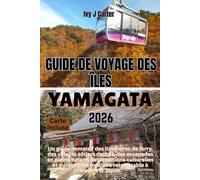 Guide de voyage des îles Yamagata 2026: Un guide immersif des itinéraires de ferry, des villages côtiers cachés, des escapades en pleine nature, des ... insulaire responsable à travers le Japon