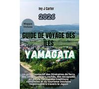 Guide de voyage des îles Yamagata 2026: Un guide immersif des itinéraires de ferry, des villages côtiers cachés, des escapades en pleine nature, des ... insulaire responsable à travers le Japon