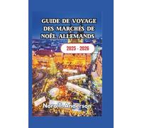 Guide de voyage des marchés de Noël allemands 2025 - 2026: Explorer des traditions intemporelles, des événements saisonniers et des festivités locales