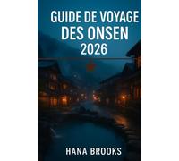 GUIDE DE VOYAGE DES ONSEN 2026: Guide complet des sources thermales, ryokans, spécialités culinaires, lieux de détente et découvertes culturelles des onsen au Japon - Édition 2026