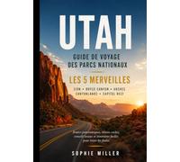 Guide de voyage des parcs nationaux de l'Utah 2027: Découvrez les Mighty 5 : Zion, Bryce Canyon, Arches, Canyonlands et Capitol Reef avec routes ... et itinéraires faciles pour éviter la foule