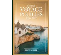 Guide de voyage des Pouilles 2026-2027: Découvrez Alberobello, Polignano a Mare, Ostuni, Bari, Lecce, Monopoli et la côte du Salento grâce à des ... faciles à suivre et des informations locales