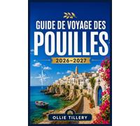 GUIDE DE VOYAGE DES POUILLES 2026-2027: Des trulli aux rivages turquoise - Un guide complet du talon ensoleillé de l'Italie, avec des itinéraires ... gastronomie locale et des escapades côtières