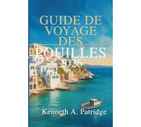 GUIDE DE VOYAGE DES POUILLES 2026: Découvrez les villes côtières et les saveurs du joyau du sud de l'Italie