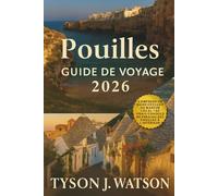 Guide de voyage des Pouilles 2026: Explorez les villages cachés, la cuisine locale et les trésors culturels du sud de l'Italie avec des itinéraires ... (The Ultimate Travel Companion (French))