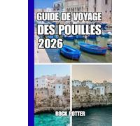GUIDE DE VOYAGE DES POUILLES: Guide de voyage des Pouilles 2026 : Un voyage au ralenti à travers les villages côtiers, les villes baroques et les paysages intemporels du sud de l’Italie