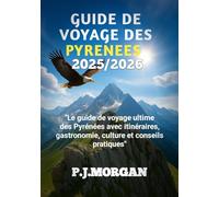 Guide de voyage des Pyrénées 2025/2026: Le guide de voyage ultime des Pyrénées avec itinéraires, gastronomie, culture et conseils pratiques