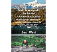 Guide de voyage des Rocheuses canadiennes 2026: Aperçu des documents de planification de voyage 2026, incluant des conseils saisonniers, des ... et des aperçus régionaux des parcs nationaux.