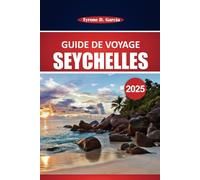 Guide de voyage des Seychelles 2025: Explorez la plongée en apnée, les sentiers côtiers, la cuisine locale, la faune et les expériences culturelles à ... une évasion mémorable dans l'océan Indien