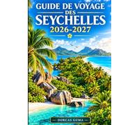 GUIDE DE VOYAGE DES SEYCHELLES 2026-2027: Votre guide complet de Mahé, Victoria, Beau Vallon, le parc national de Morne Seychelles, Praslin, Vallée de ... Estate, Anse Source d'Argent, Grand Anse,...