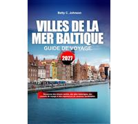 GUIDE DE VOYAGE DES VILLES DE LA MER BALTIQUE 2027: Découvrez des joyaux cachés, des monuments historiques, des conseils de voyage et des vacances inoubliables
