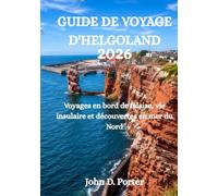 GUIDE DE VOYAGE D'HELGOLAND 2026: Voyages en bord de falaise, vie insulaire et découvertes en mer du Nord