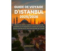GUIDE DE VOYAGE D'ISTANBUL 2025/2026: Découvrez Sainte-Sophie, le Grand Bazar, les croisières sur le Bosphore, la cuisine de rue et les joyaux cachés de la ville intemporelle de Turquie