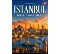 GUIDE DE VOYAGE D'ISTANBUL 2026-2027: De Sultanahmet à la côte asiatique : itinéraires pratiques, conseils pour voyager à petit budget, cuisine locale, sites historiques et expériences authentiques