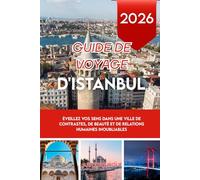 GUIDE DE VOYAGE D'ISTANBUL 2026: Éveillez vos sens dans une ville de contrastes, de beauté et de relations humaines inoubliables