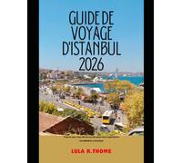 GUIDE DE VOYAGE D'ISTANBUL 2026: Tout ce que vous devez savoir pour une expérience inoubliable à Istanbul (The Global Explorer Travel Guide Series 2026)