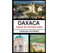 Guide de voyage d'Oaxaca 2026: Âme du Sud du Mexique: Dévoiler les couleurs, la Culture et les coins d'Oaxaca-Gardien des Traditions vivantes