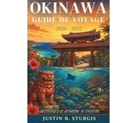 GUIDE DE VOYAGE D'OKINAWA 2026-2027: Explorez les fonds marins de Kerama Blue en plongée libre, découvrez le château de Shuri, mangez comme un local et planifiez des excursions d'île en île.