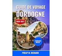 Guide de voyage Dordogne 2026-2027: Découvrez des grottes préhistoriques, des châteaux médiévaux et des villages de charme grâce à des conseils ... et des itinéraires soigneusement sélectionnés
