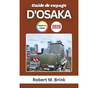 Guide de voyage d'Osaka 2026: Explorez la cuisine de rue, les attractions, les quartiers, les festivals et les expériences locales (Guide de voyage explorateur en couleurs)