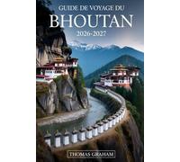 Guide de Voyage du Bhoutan 2026-2027: Guide du visiteur pour la première fois de Paro Taktsang (Monastère du Nid de Tigre), Punakha Dzong, Thimphu, le ... avec des conseils pratiques sur les visas...