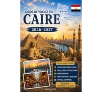 Guide de voyage du Caire 2026-2027: Explorez les pyramides de Gizeh, le Grand Sphinx, le Grand Musée égyptien, Khan El Khalili, Le Caire islamique, Le ... pratiques et des astuces pour voyager pour