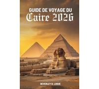 GUIDE DE VOYAGE DU Caire 2026: À la découverte de l'âme de l'ancienne capitale de l'Égypte