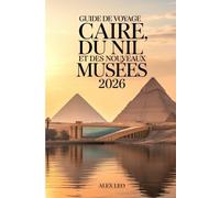 Guide de voyage du Caire, du Nil et des nouveaux musées 2026