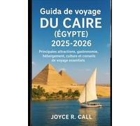 Guide de voyage du Caire (Égypte) 2025-2026: Principales attractions, gastronomie, hébergement, culture et conseils de voyage essentiels