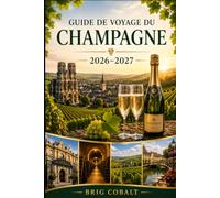 Guide de voyage du Champagne 2026-2027: Explorez Reims, Épernay, Hautvillers, les routes de vignoble, les maisons de champagne, les visites de caves ... les couples, les familles et les voyageurs