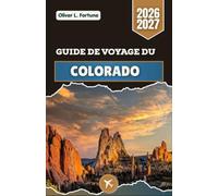 GUIDE DE VOYAGE DU COLORADO 2026-2027: Explorez les sommets enneigés, les paysages de roches rouges, les routes de campagne pittoresques et les villes animées de l'Ouest américain