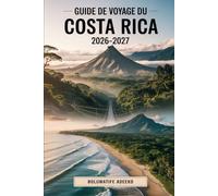 GUIDE DE VOYAGE DU COSTA RICA 2026-2027: Un guide complet pour visiteurs débutants du Costa Rica. Explorez le volcan Arenal et La Fortuna, découvrez ... dans le parc national Manuel Antonio et visit