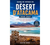 Guide de voyage du désert d'Atacama 2026-2027: Votre guide indispensable pour découvrir les salines, les volcans, l'observation des étoiles et les trésors cachés du Chili.