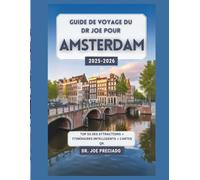 Guide De Voyage Du Dr Joe Pour Amsterdam 2025-2026: Top 50 Des Destinations Emblématiques Et Des Activités À Faire En Tant Que Touriste